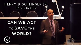 HENRY D SCHLINGER JR., Ph.D., BCBA-D  "Can We Act to Save the World?"