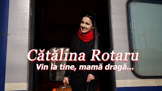 CATALINA ROTARU - Vin la tine, mamă dragă...