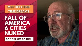 God gives him multiple End Time dreams, Fall of America, 6 CITIES NUKED..