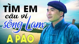 Tìm Em Câu Ví Sông Lam - A Páo - Dân ca xứ Nghệ để đời nghe triệu lần vẫn mê