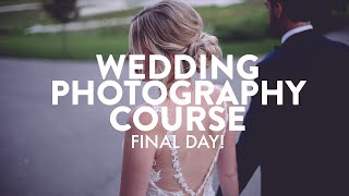 FINAL DAY OF THE FREE WEDDING PHOTOGRAPHY COURSE!