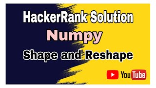 Shape and Reshape || HackerRank Solution || Numpy