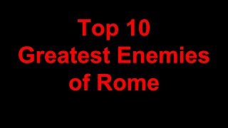 Top 10 Greatest Enemies of Ancient Rome