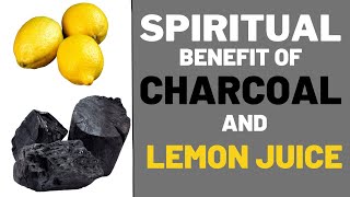 Spiritual Benefit of Charcoal and Lemon Juice