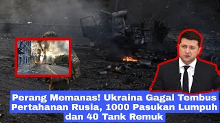 Perang Memanas! Ukraina Gagal Tembus Pertahanan Rusia, 1000 Pasukan Lumpuh dan 40 Tank Remuk