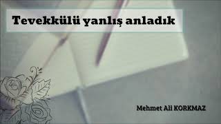 Mehmet Ali KORKMAZ- Tevekkülü yanlış anladık