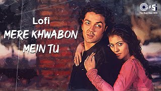 Mere Khwabon Mein Tu - Lofi Mix | Gupt | Kumar Sanu, Alka Yagnik | Bobby Deol  | Hindi Lofi Songs