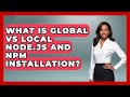 What Is Global Vs Local Node.js And Npm Installation? - JavaScript Toolkit