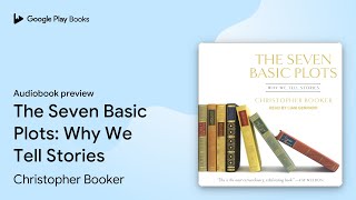 The Seven Basic Plots: Why We Tell Stories by Christopher Booker · Audiobook preview