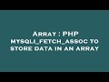 Array : PHP mysqli_fetch_assoc to store data in an array