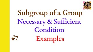 7. Subgroup of a group || Examples of subgroup || Necessary and Sufficient Condition ||Group Theory