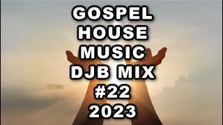 GOSPEL PRAISE HOUSE MUSIC MIX DJB #22  2023