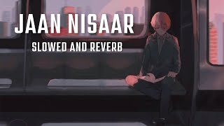 jaan nisaar arijit singh || jaan nisaar kedarnath || slowed and reverb