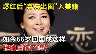 中国初代影后!爆红后“弃夫出国”入美籍,如今分手30年无儿无女成这样, 张瑜后悔了吗?【那些年】