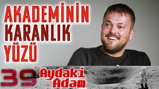Akademinin Karanlık Yüzü - Aydaki Adam: İlker Canikligil - Konuk: Sinan Küfeoğlu - B39