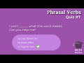 Vocabulary Quiz #7 - Phrasal Verbs