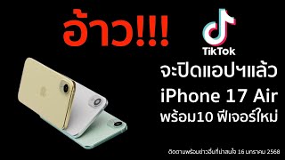 TikTok จะปิดให้บริการวันอาทิตย์นี้, iPhone 17 Air พร้อม10ฟีเจอร์ใหม่