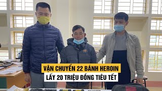 Vận chuyển 22 bánh heroin cho người Trung Quốc để lấy 20 triệu đồng tiêu tết