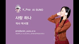 K_Pop_AI SUNO_사랑 하나_작사 박서영_producer 윤기영