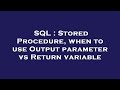 SQL : Stored Procedure, when to use Output parameter vs Return variable