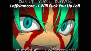 Loffciamcore - I will Fuck you Up