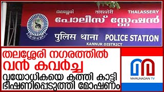 വയോധികയെ ഭീഷണിപ്പെടുത്തി ബന്ദിയാക്കി വൻ കവർച്ച l kannur