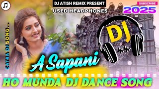 A Sapani Ho Dj Song 2025 // Ho Munda  Dance Sog 2025🎧!! new ho Munda Dj Song 2025 🎧🎧