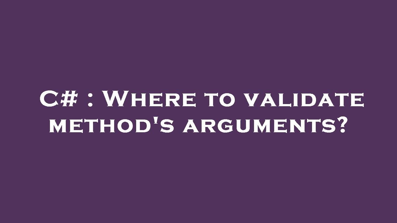 C Where To Validate Method S Arguments Youtube