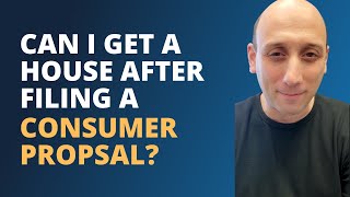 Can I get a house after filing a consumer proposal?