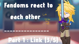 Fandoms react to Link (3/5) /(1/6) //Set speed x2 /read desc!