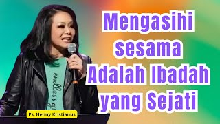 Mengasihi sesama adalah ibadah yang sejati || Ps Henny Kristianus || Motivasi Kristen