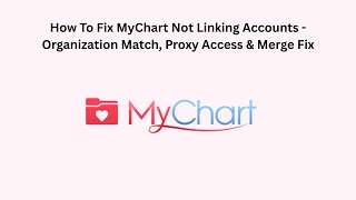 How To Fix MyChart Not Linking Accounts - Organization Match, Proxy Access & Merge Fix