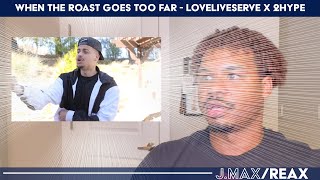 When The Roast Goes Too Far - LoveLiveServe x 2Hype | J.Max/Reax (Reaction)