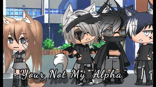 ||Your Not My Alpha~|| Pt.1