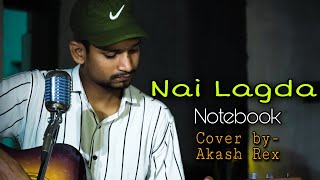 Nai lagda | Cover song | Notebook | Vishal Mishra & Asees Kaur | Akash Rex
