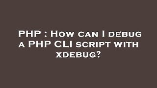 PHP : How can I debug a PHP CLI script with xdebug?