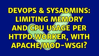 DevOps & SysAdmins: Limiting memory and CPU usage per httpd.worker, with apache/mod-wsgi?