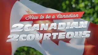 How to be a Canadian: 2 Canadian 2 Courteous