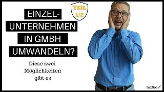 Einzelunternehmen in GmbH umwandeln? Diese zwei Möglichkeiten gibt es. (Teil 1/2)