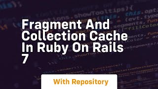 Fragment and collection cache in ruby on rails 7