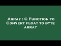 Array : C Function to Convert float to byte array