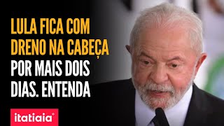 LULA JÁ TEM PREVISÃO DE ALTA DA UTI, MAS DEVE FICAR COM DRENO NA CABEÇA POR  MAIS 2 DIAS