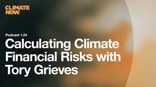 Calculating Climate Financial Risks with Tory Grieves | Climate Now Podcast Ep. 1.24