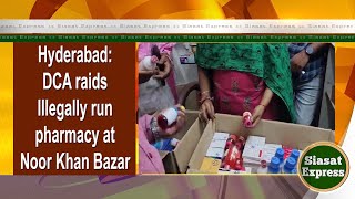 Hyderabad: DCA raids Illegally run pharmacy at Noor Khan Bazar | Siasat Express