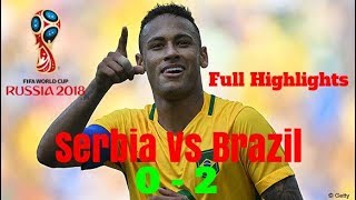 Serbia vs Brazil 0 2   All Goals & Highlights   2018 FIFA World Cup Russia