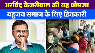 दिल्ली के सीएम अरविंद केजरीवाल की यह घोषणा बहुजन समाज के लिए हितकारी