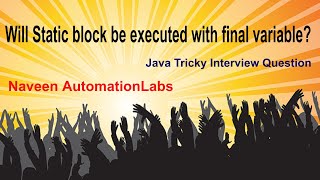 Interview Question: Will Static block be executed with final variable?