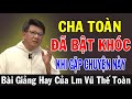 CHA TOÀN ĐÃ BẬT KHÓC KHI GẶP CHUYỆN NÀY - Bài Giảng Hay Của Lm Vũ Thế Toàn |Ánh Sáng Lời Chúa