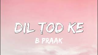Dil Tod Ke | B Praak |  Rochak Kohli , Manoj M  Abhishek S, Kaashish V   Bhushan Kumar ( Lyrics )