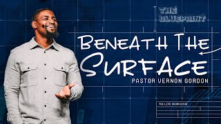 Beneath The Surface // The Blueprint (Part 7) // Pastor Vernon Gordon